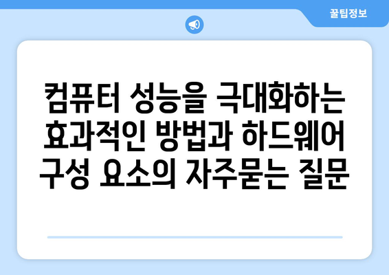 컴퓨터 성능을 극대화하는 효과적인 방법과 하드웨어 구성 요소